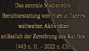 Das zentrale Medienbüro: Berichterstattung von Hizb ut Tahrirs weltweiten Aktivitäten anlässlich der Zerstörung des Kalifats 1443 n. H. – 2022 n. Chr.