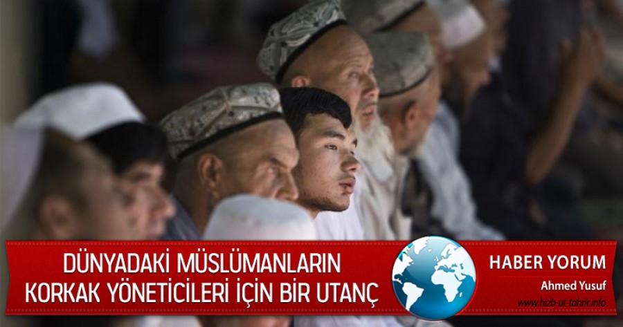 Çin’in Uygurlara Yönelik Davranış Yöntemi Dünyadaki Müslümanların Korkak Yöneticileri İçin Bir Utanç Kaynağıdır