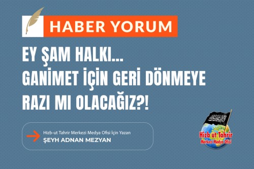 Ey Şam Halkı… Ganimet İçin Geri Dönmeye Razı Mı Olacağız?!