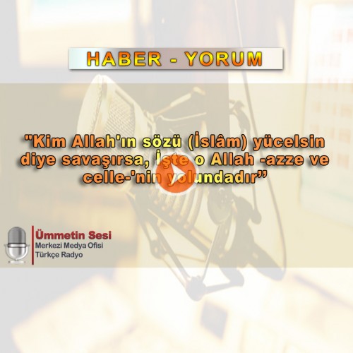 &quot;Kim Allah&#039;ın sözü (İslâm) yücelsin diye savaşırsa, İşte o Allah -azze ve celle-&#039;nin yolundadır’’