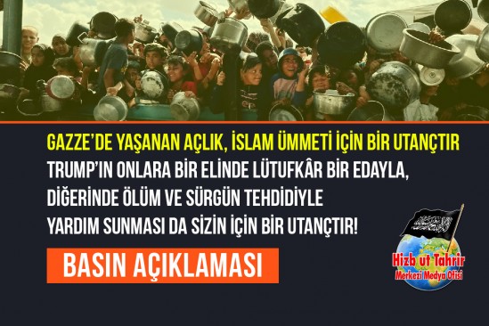 Gazze’de Yaşanan Açlık, İslam Ümmeti İçin Bir Utançtır Trump’ın Onlara Bir Elinde Lütufkâr Bir Edayla, Diğerinde Ölüm ve Sürgün Tehdidiyle Yardım Sunması da Sizin İçin Bir Utançtır!