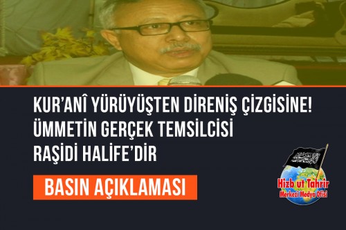 Kur’anî Yürüyüşten Direniş Çizgisine! Ümmetin Gerçek Temsilcisi Raşidi Halife’dir