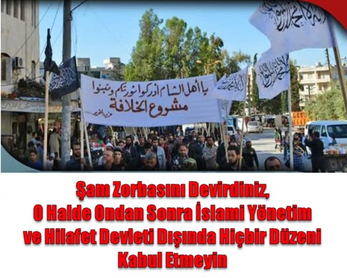 Şam Zorbasını Devirdiniz, O Halde Ondan Sonra İslami Yönetim ve Hilafet Devleti Dışında Hiçbir Düzeni Kabul Etmeyin