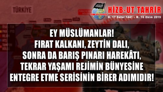 Ey Müslümanlar! Fırat Kalkanı, Zeytin Dalı, Sonra da Barış Pınarı Harekâtı, Tekrar Yaşamı Rejimin Bünyesine Entegre Etme Serisinin Birer Adımıdır!