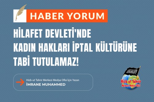 Hilafet Devleti&#039;nde Kadın Hakları İptal Kültürüne Tabi Tutulamaz!