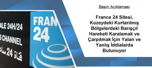 France 24 Sitesi, Kuzeydeki Kurtarılmış Bölgelerdeki Barışçıl Hareketi Karalamak ve Çarpıtmak İçin Yalan ve Yanlış İddialarda Bulunuyor