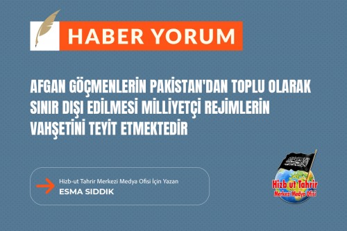 Afgan Göçmenlerin Pakistan&#039;dan Toplu Olarak Sınır Dışı Edilmesi Milliyetçi Rejimlerin Vahşetini Teyit Etmektedir