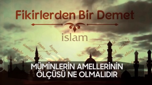 12 - Fikirlerden Bir Demet - Müminlerin Amellerinin Ölçüsü Ne Olmalıdır