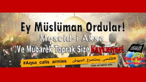 Hizb-ut Tahrir Merkezi Medya Ofisi: Ey Müslüman Ordular! Mescidi Aksa ve Mübarek Toprak Size Haykırıyor!