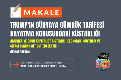 Trump&#039;ın Dünyaya Gümrük Tarifesi Dayatma Konusundaki Küstahlığı Amerika ve Onun Kapitalist Sistemini, Ekonomik, Güvenlik ve Siyasi Olarak Alt Üst Edecektir