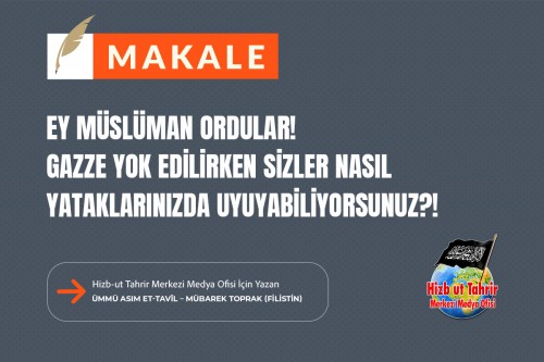 Ey Müslüman Ordular! Gazze Yok Edilirken Sizler Nasıl Yataklarınızda Uyuyabiliyorsunuz?!