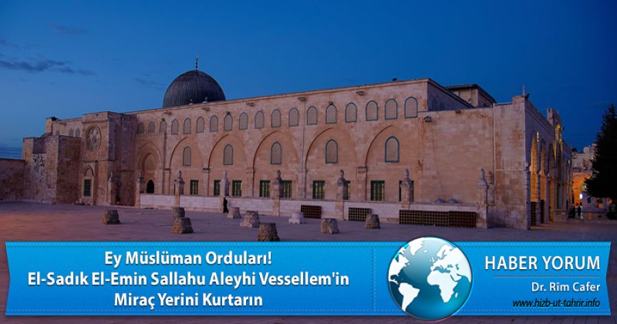 Ey Müslüman Orduları! El-Sadık El-Emin Sallahu Aleyhi Vessellem'in Miraç Yerini Kurtarın