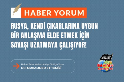 Rusya, Kendi Çıkarlarına Uygun Bir Anlaşma Elde Etmek İçin Savaşı Uzatmaya Çalışıyor!