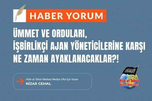 Ümmet ve Orduları, Gazze Halkını Öldürmek İçin İşbirliği Yapan Ajan Yöneticilerine Karşı Ne Zaman Ayaklanacaklar?!