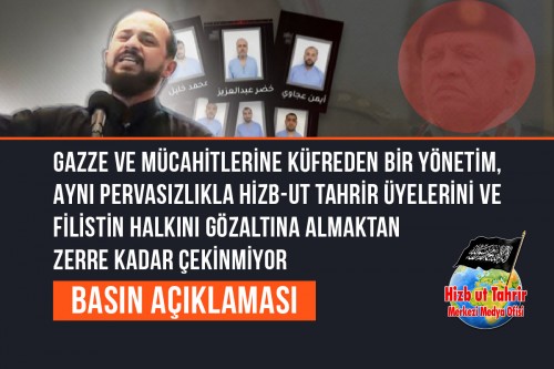 Gazze ve Mücahitlerine Küfreden Bir Yönetim, Aynı Pervasızlıkla Hizb-ut Tahrir Üyelerini ve Filistin Halkını Gözaltına Almaktan Zerre Kadar Çekinmiyor