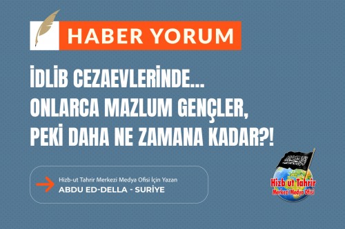 İdlib Cezaevlerinde... Onlarca Mazlum Gençler, Peki Daha Ne Zamana Kadar?!
