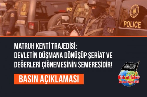 Matruh Kenti Trajedisi: Devletin Düşmana Dönüşüp Şeriat ve Değerleri Çiğnemesinin Semeresidir!