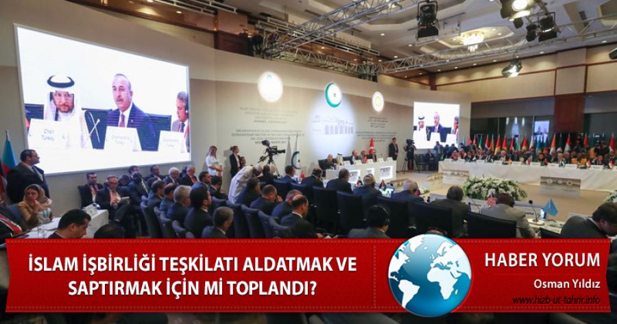İslam İşbirliği Teşkilatı Aldatmak ve Saptırmak İçin Mi Toplandı?