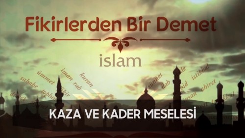 18 - Fikirlerden Bir Demet - Kaza ve Kader Meselesi