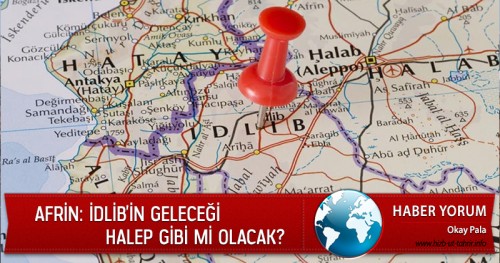 Afrin: İdlib’in Geleceği Halep Gibi mi Olacak?