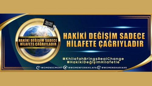 Hizb-ut Tahrir Merkezi Medya Ofisi Kadın Kolları Küresel Kampanya: &quot;Hakiki Değişim Sadece Hilafete Çağrıyladır&quot;